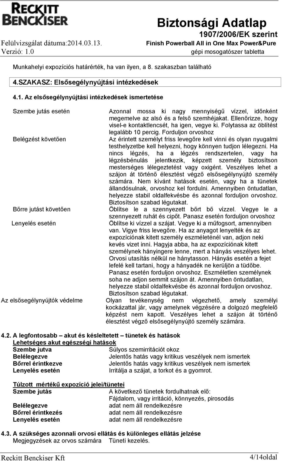 Ellenőrizze, hogy visele kontaktlencsét, ha igen, vegye ki. Folytassa az öblítést legalább 10 percig.