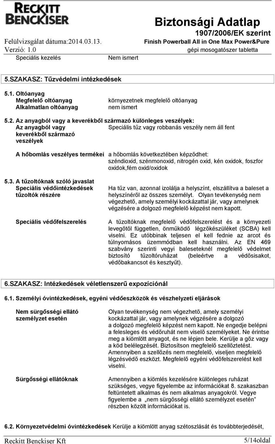 következtében képződhet: széndioxid, szénmonoxid, nitrogén oxid, kén oxidok, foszfor oxidok,fém oxid/oxidok 5.3.