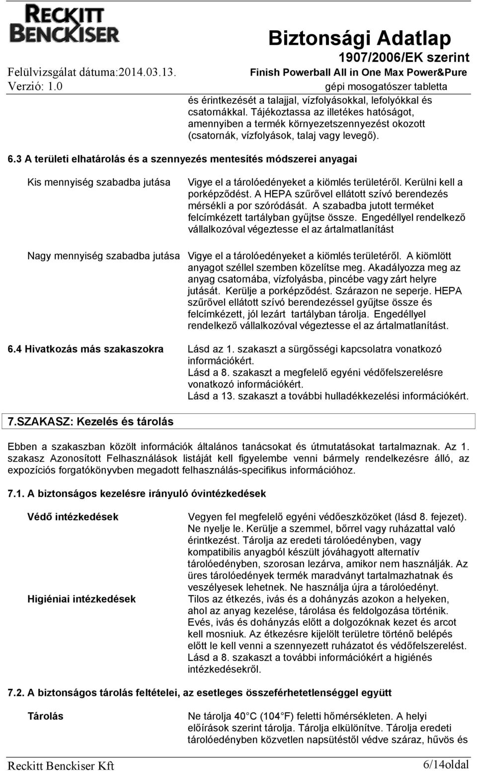 3 A területi elhatárolás és a szennyezés mentesítés módszerei anyagai Kis mennyiség szabadba jutása Vigye el a tárolóedényeket a kiömlés területéről. Kerülni kell a porképződést.