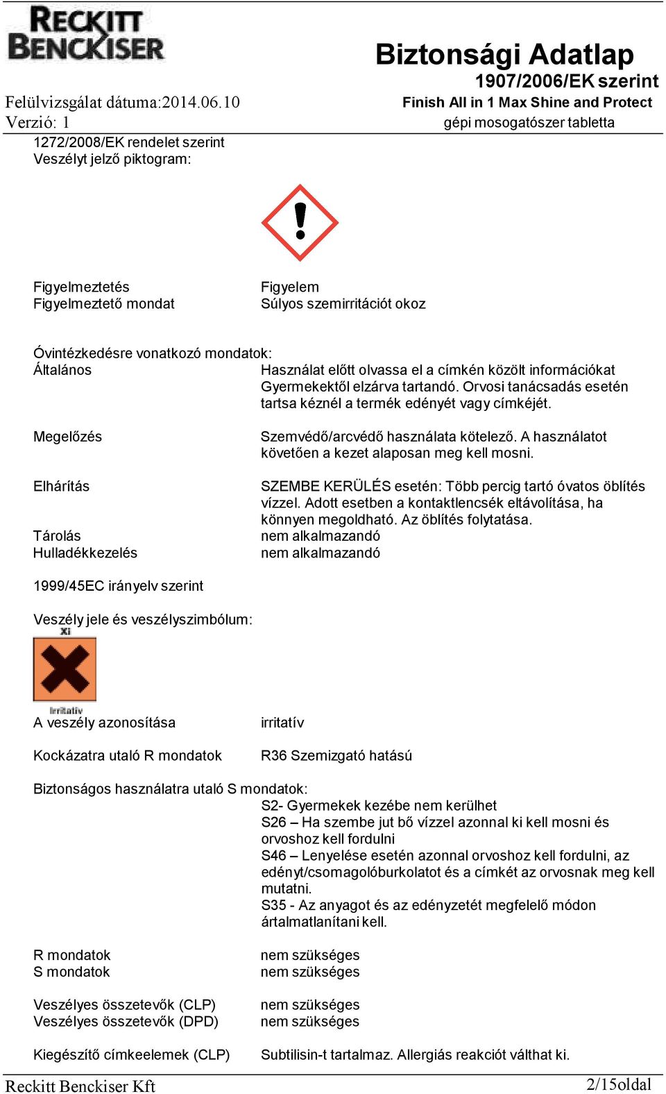 Megelőzés Elhárítás Tárolás Hulladékkezelés Szemvédő/arcvédő használata kötelező. A használatot követően a kezet alaposan meg kell mosni.