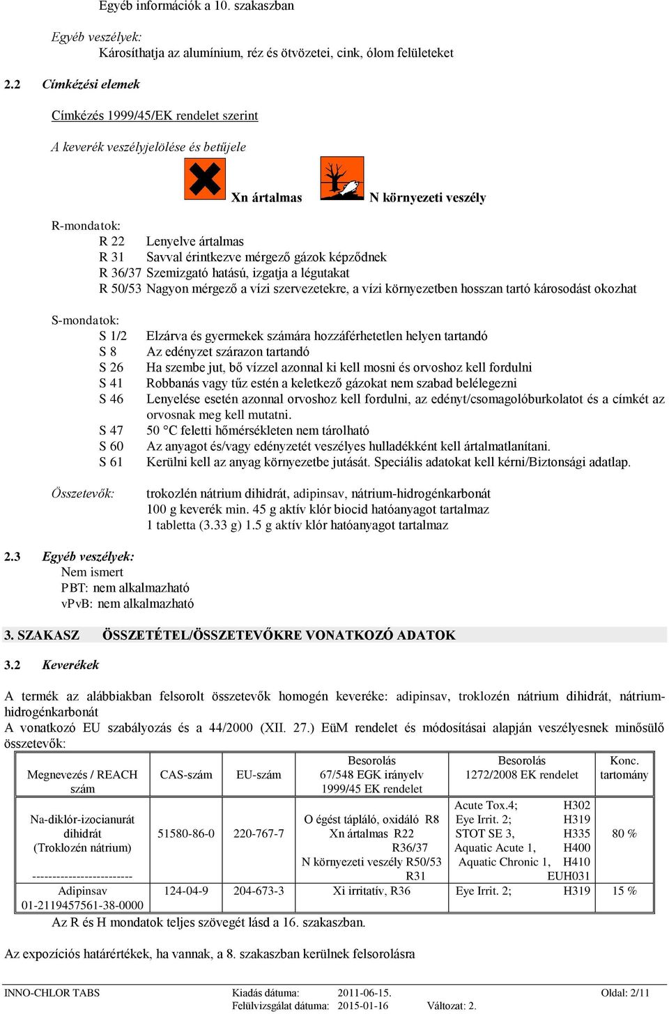 képződnek R 36/37 Szemizgató hatású, izgatja a légutakat R 50/53 Nagyon mérgező a vízi szervezetekre, a vízi környezetben hosszan tartó károsodást okozhat S-mondatok: S 1/2 S 8 S 26 S 41 S 46 S 47 S