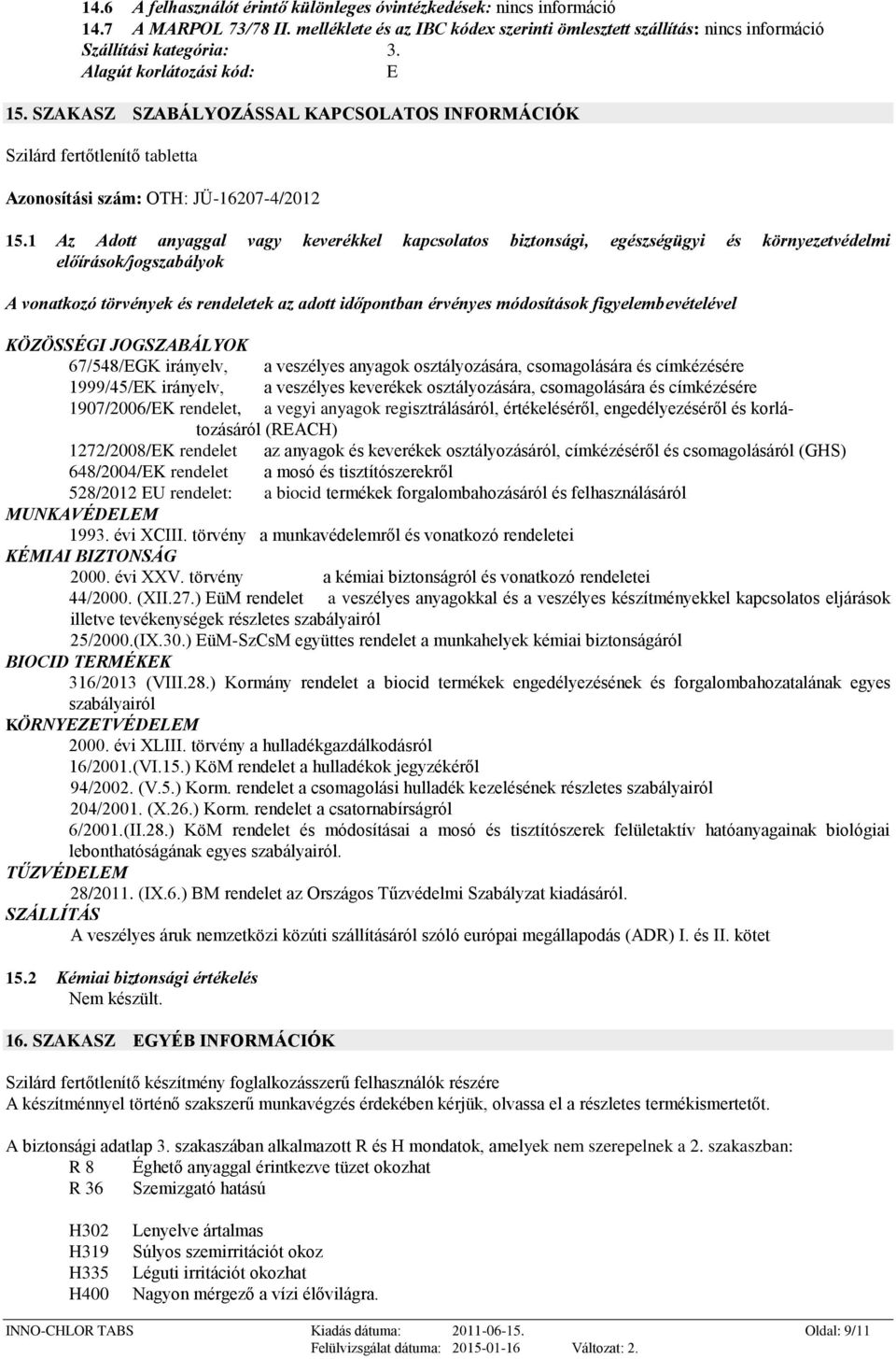 1 Az Adott anyaggal vagy keverékkel kapcsolatos biztonsági, egészségügyi és környezetvédelmi előírások/jogszabályok A vonatkozó törvények és rendeletek az adott időpontban érvényes módosítások