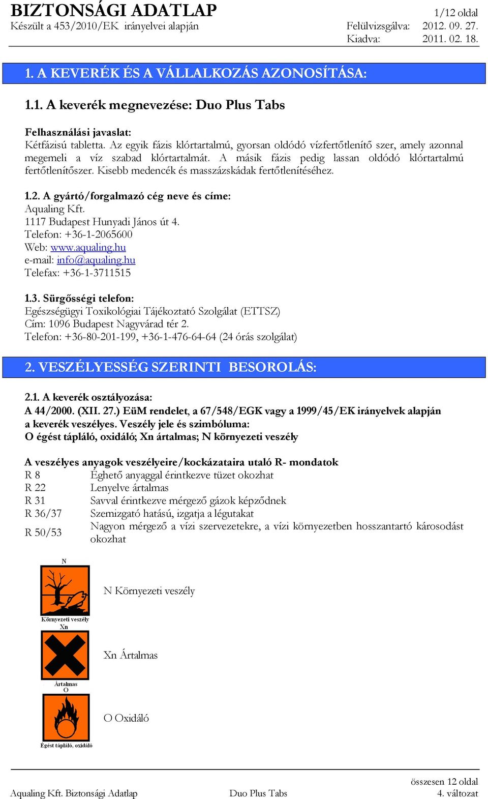 Kisebb medencék és masszázskádak fertıtlenítéséhez. 1.2. A gyártó/forgalmazó cég neve és címe: Aqualing Kft. 1117 Budapest Hunyadi János út 4. Telefon: +36-1-2065600 Web: www.aqualing.