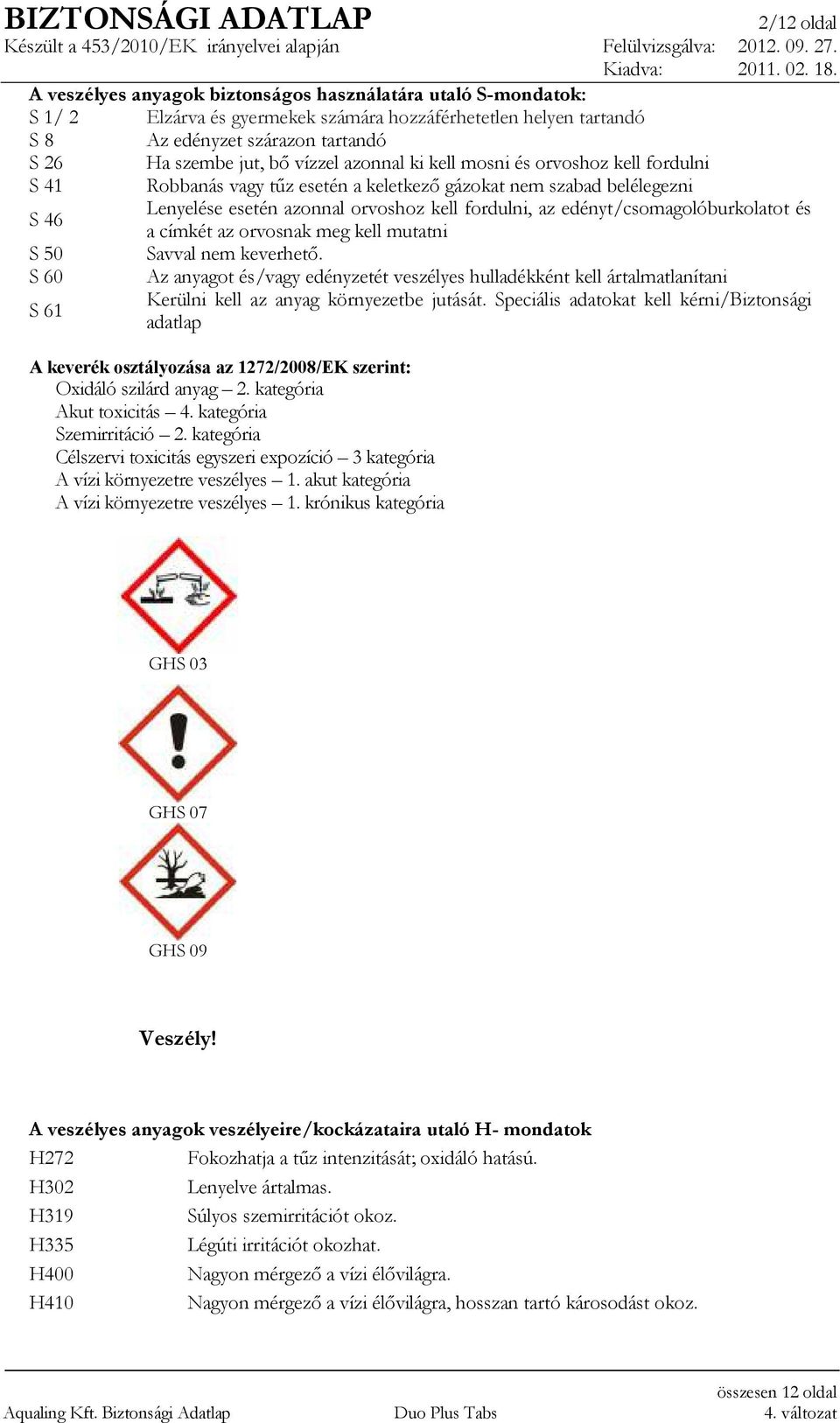 edényt/csomagolóburkolatot és a címkét az orvosnak meg kell mutatni S 50 Savval nem keverhetı.