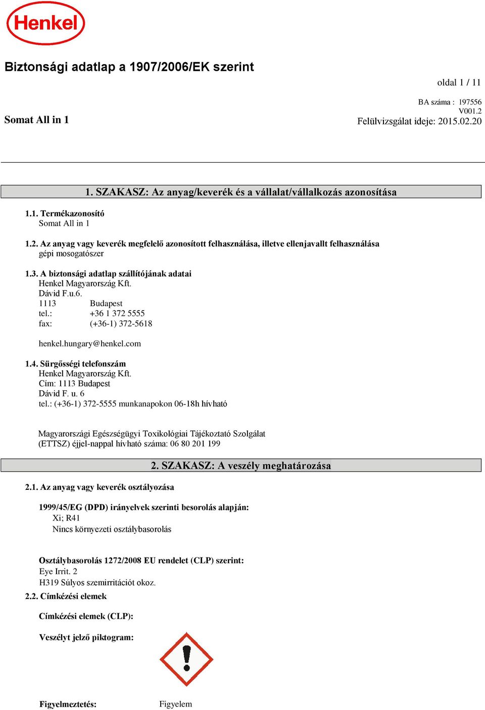 A biztonsági adatlap szállítójának adatai Henkel Magyarország Kft. Dávid F.u.6. 1113 Budapest tel.: +36 1 372 5555 fax: (+36-1) 372-5618 henkel.hungary@henkel.com 1.4.