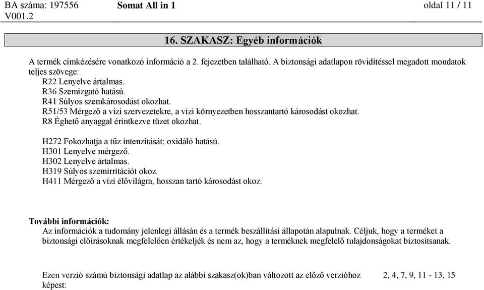 R51/53 Mérgező a vízi szervezetekre, a vízi környezetben hosszantartó károsodást okozhat. R8 Éghető anyaggal érintkezve tüzet okozhat. H272 Fokozhatja a tűz intenzitását; oxidáló hatású.