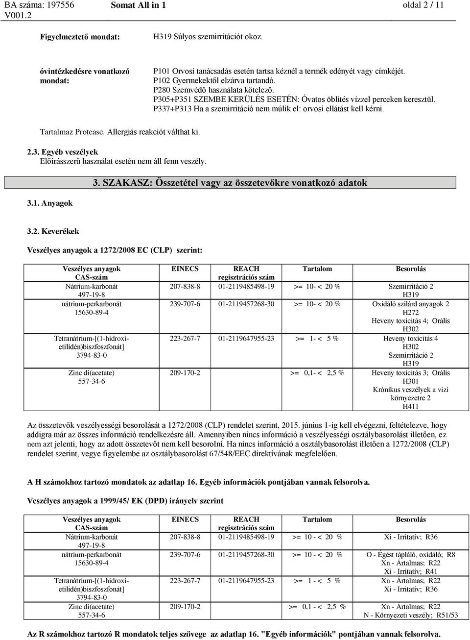 P337+P313 Ha a szemirritáció nem múlik el: orvosi ellátást kell kérni. Tartalmaz Protease. Allergiás reakciót válthat ki. 2.3. Egyéb veszélyek Előírásszerű használat esetén nem áll fenn veszély. 3.1. Anyagok 3.