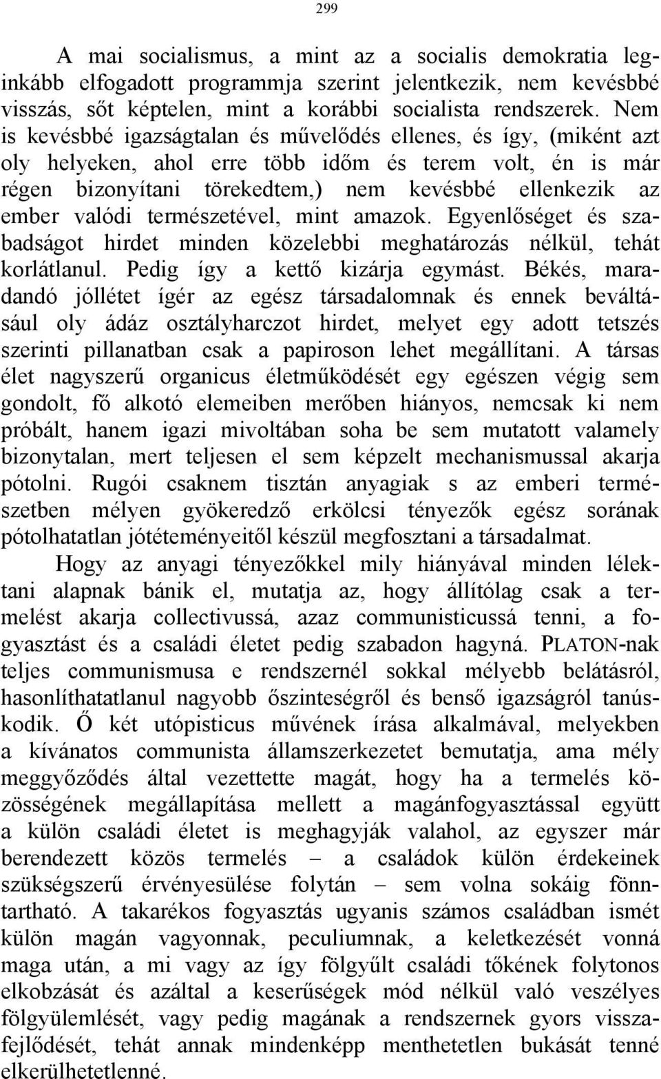 valódi természetével, mint amazok. Egyenlőséget és szabadságot hirdet minden közelebbi meghatározás nélkül, tehát korlátlanul. Pedig így a kettő kizárja egymást.