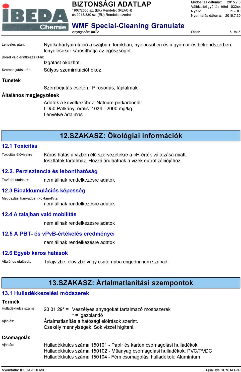 Súlyos szemirritációt okoz. Szembejutás esetén: Pirosodás, fájdalmak Adatok a következőhöz: Natrium-perkarbonát: LD50 Patkány, orális: 1034-2000 mg/kg. Lenyelve ártalmas. 12.