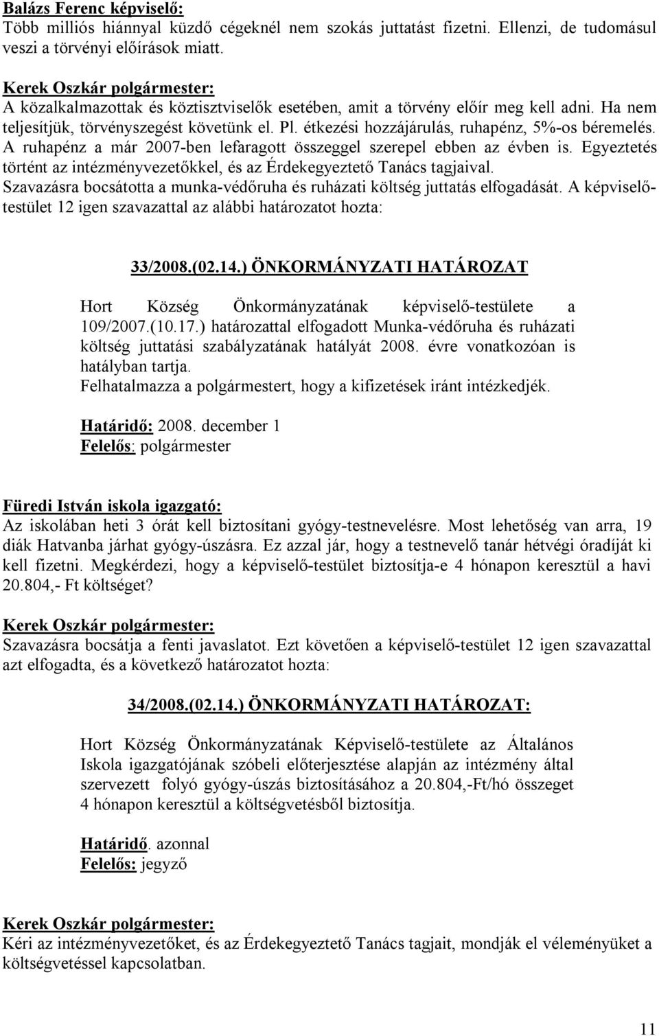 A ruhapénz a már 2007-ben lefaragott összeggel szerepel ebben az évben is. Egyeztetés történt az intézményvezetőkkel, és az Érdekegyeztető Tanács tagjaival.