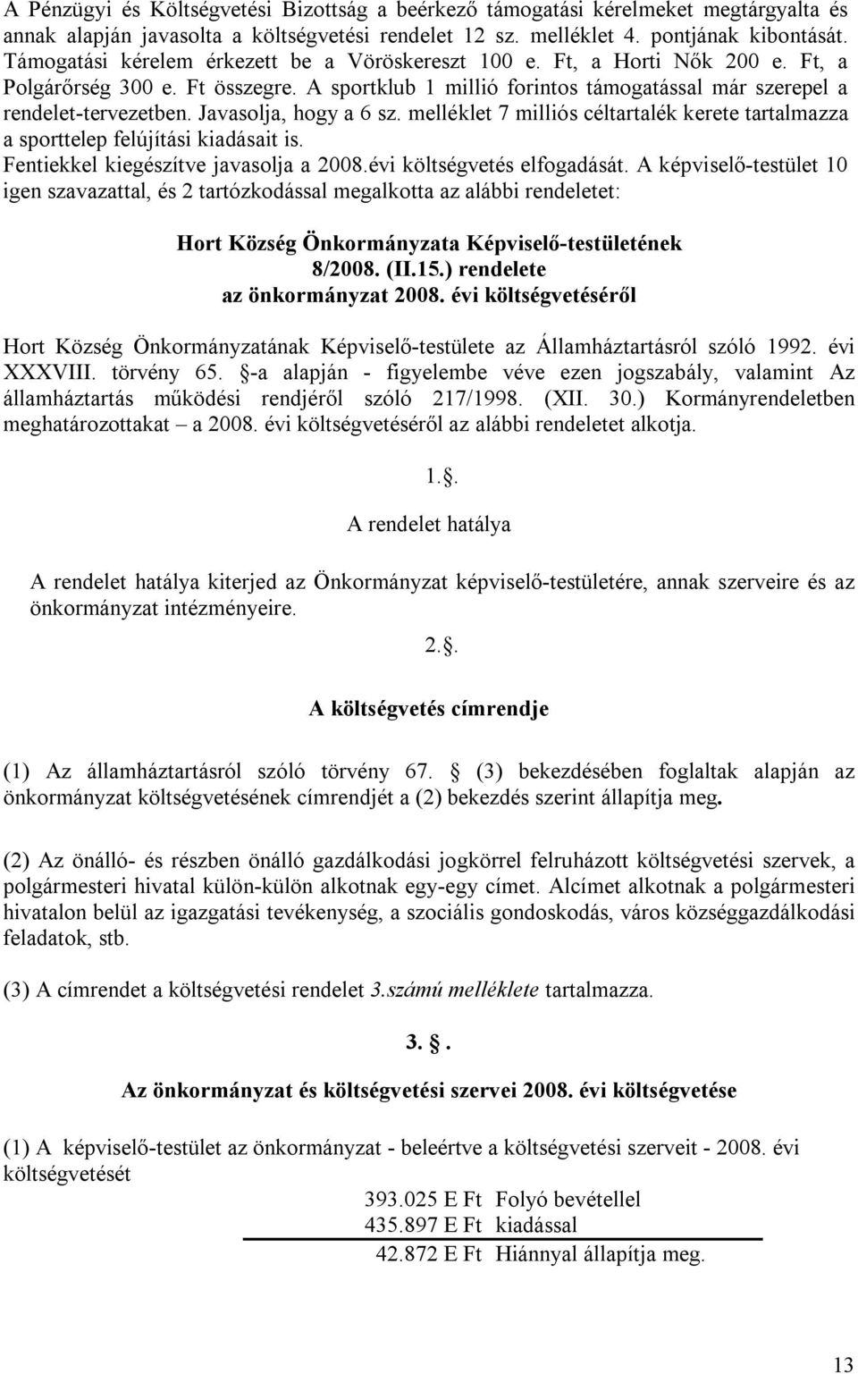 Javasolja, hogy a 6 sz. melléklet 7 milliós céltartalék kerete tartalmazza a sporttelep felújítási kiadásait is. Fentiekkel kiegészítve javasolja a 2008.évi költségvetés elfogadását.