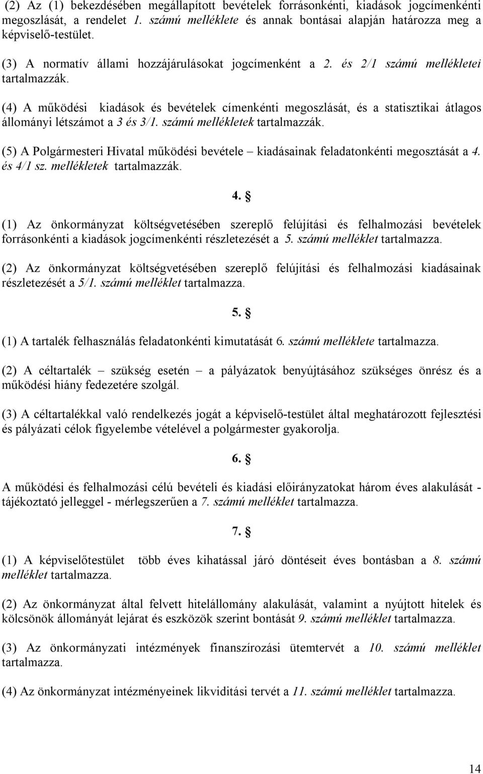 (4) A működési kiadások és bevételek címenkénti megoszlását, és a statisztikai átlagos állományi létszámot a 3 és 3/1. számú mellékletek tartalmazzák.