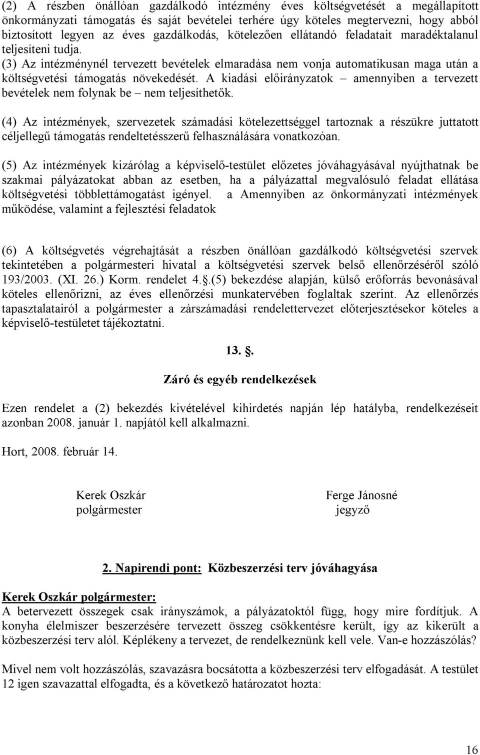 (3) Az intézménynél tervezett bevételek elmaradása nem vonja automatikusan maga után a költségvetési támogatás növekedését.