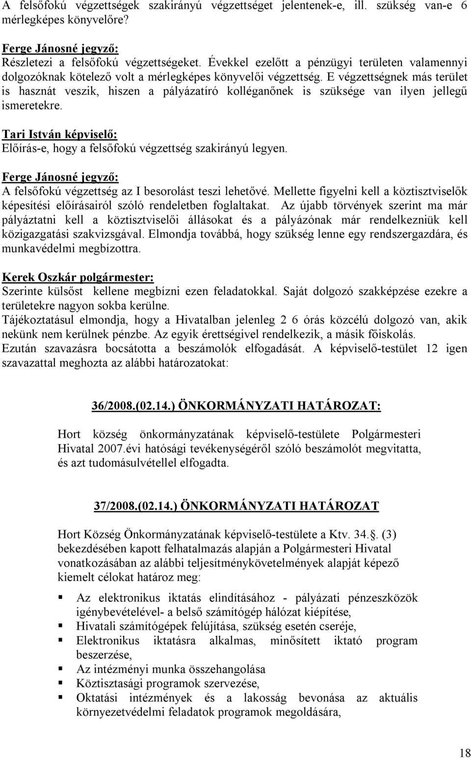 E végzettségnek más terület is hasznát veszik, hiszen a pályázatíró kolléganőnek is szüksége van ilyen jellegű ismeretekre.