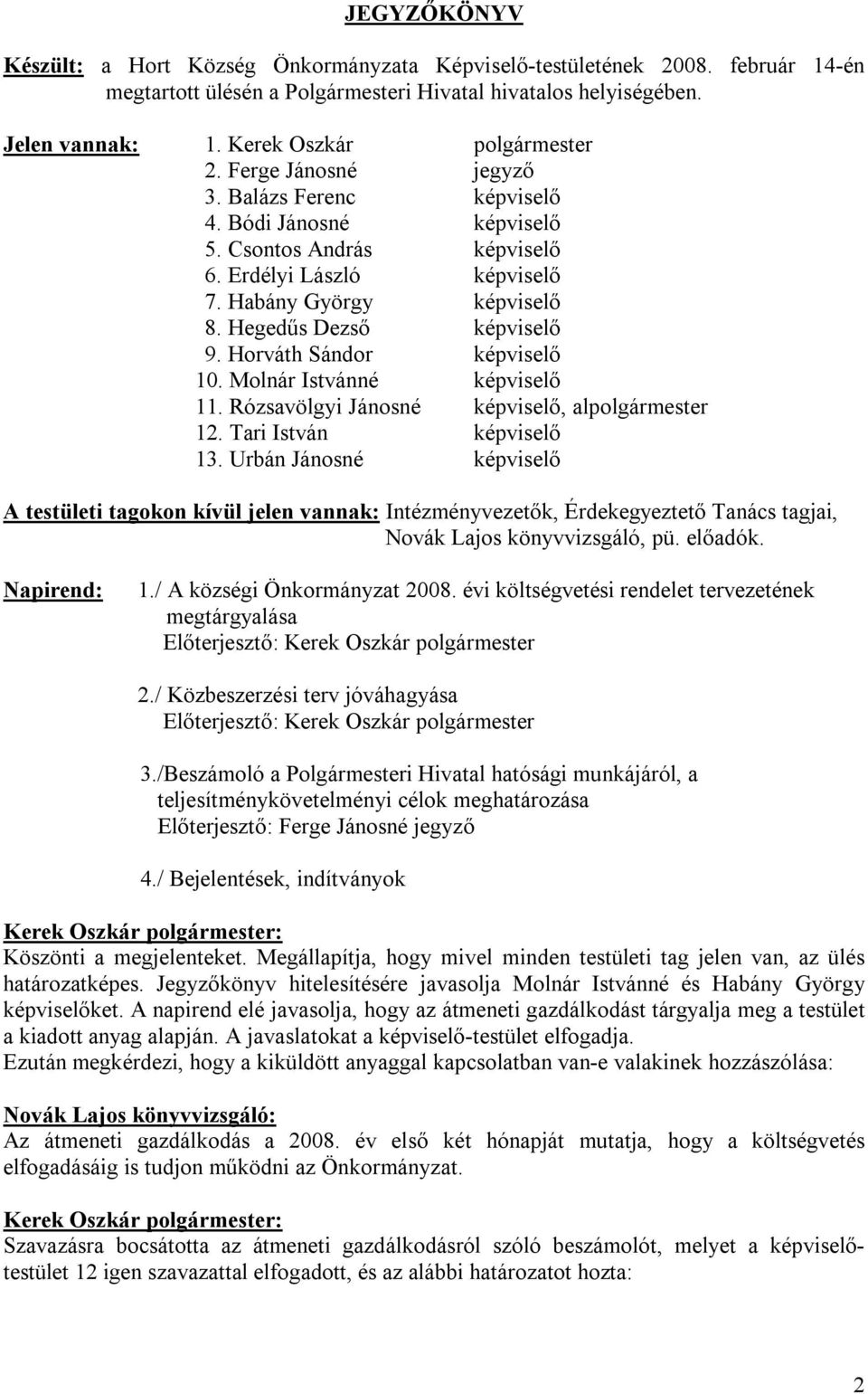 Hegedűs Dezső képviselő 9. Horváth Sándor képviselő 10. Molnár Istvánné képviselő 11. Rózsavölgyi Jánosné képviselő, alpolgármester 12. Tari István képviselő 13.
