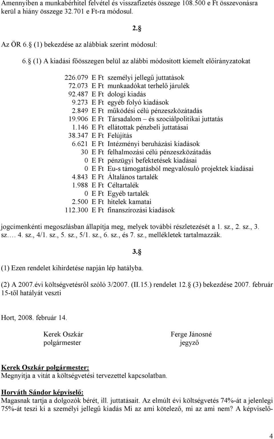273 E Ft egyéb folyó kiadások 2.849 E Ft működési célú pénzeszközátadás 19.906 E Ft Társadalom és szociálpolitikai juttatás 1.146 E Ft ellátottak pénzbeli juttatásai 38.347 E Ft Felújítás 6.