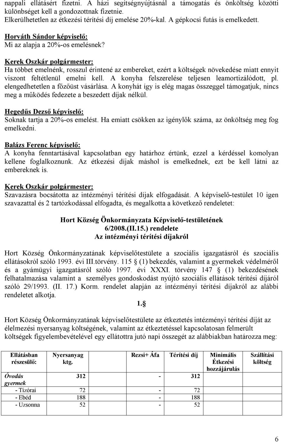 Ha többet emelnénk, rosszul érintené az embereket, ezért a költségek növekedése miatt ennyit viszont feltétlenül emelni kell. A konyha felszerelése teljesen leamortizálódott, pl.