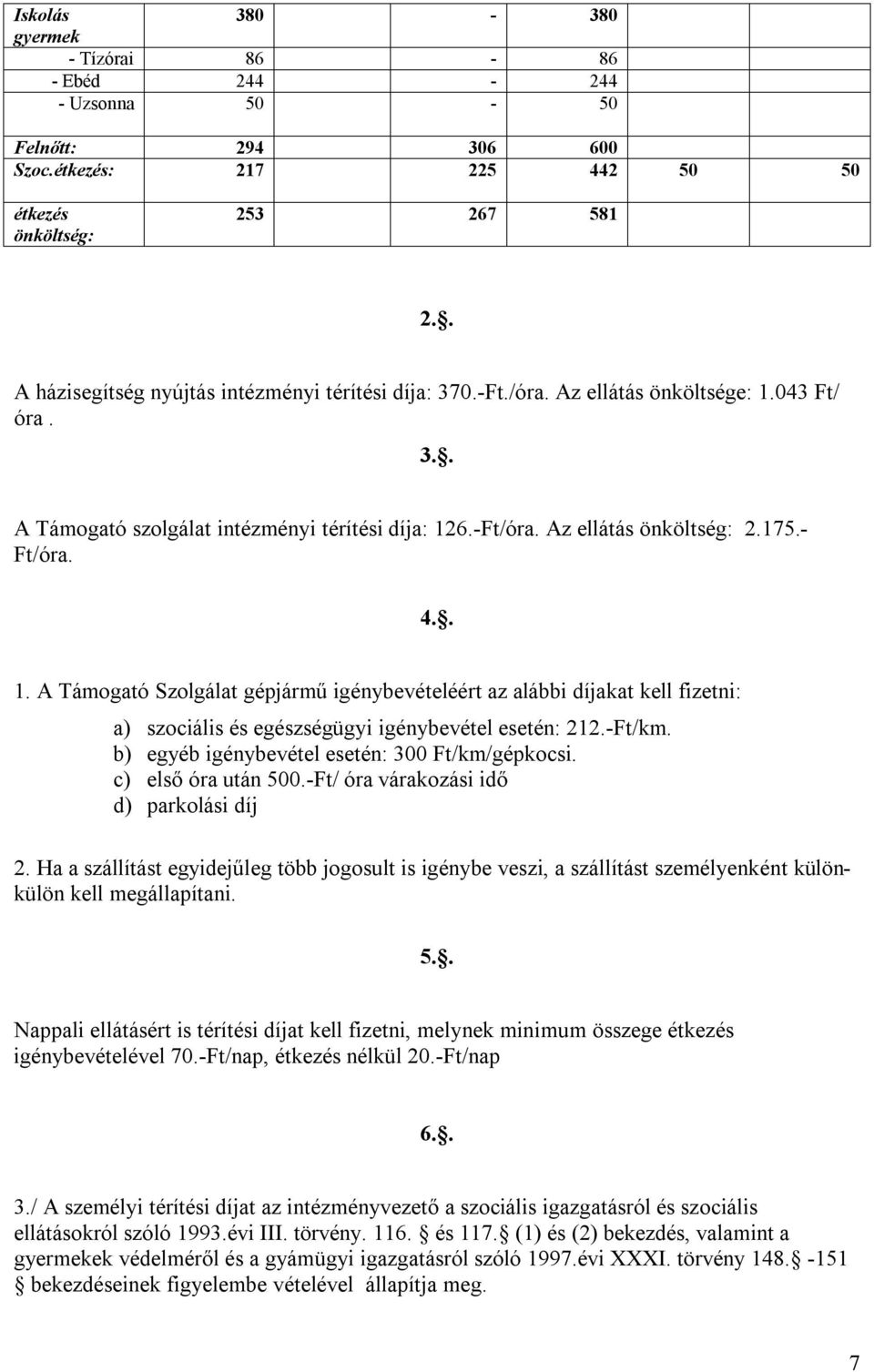 - Ft/óra. 4.. 1. A Támogató Szolgálat gépjármű igénybevételéért az alábbi díjakat kell fizetni: a) szociális és egészségügyi igénybevétel esetén: 212.-Ft/km.
