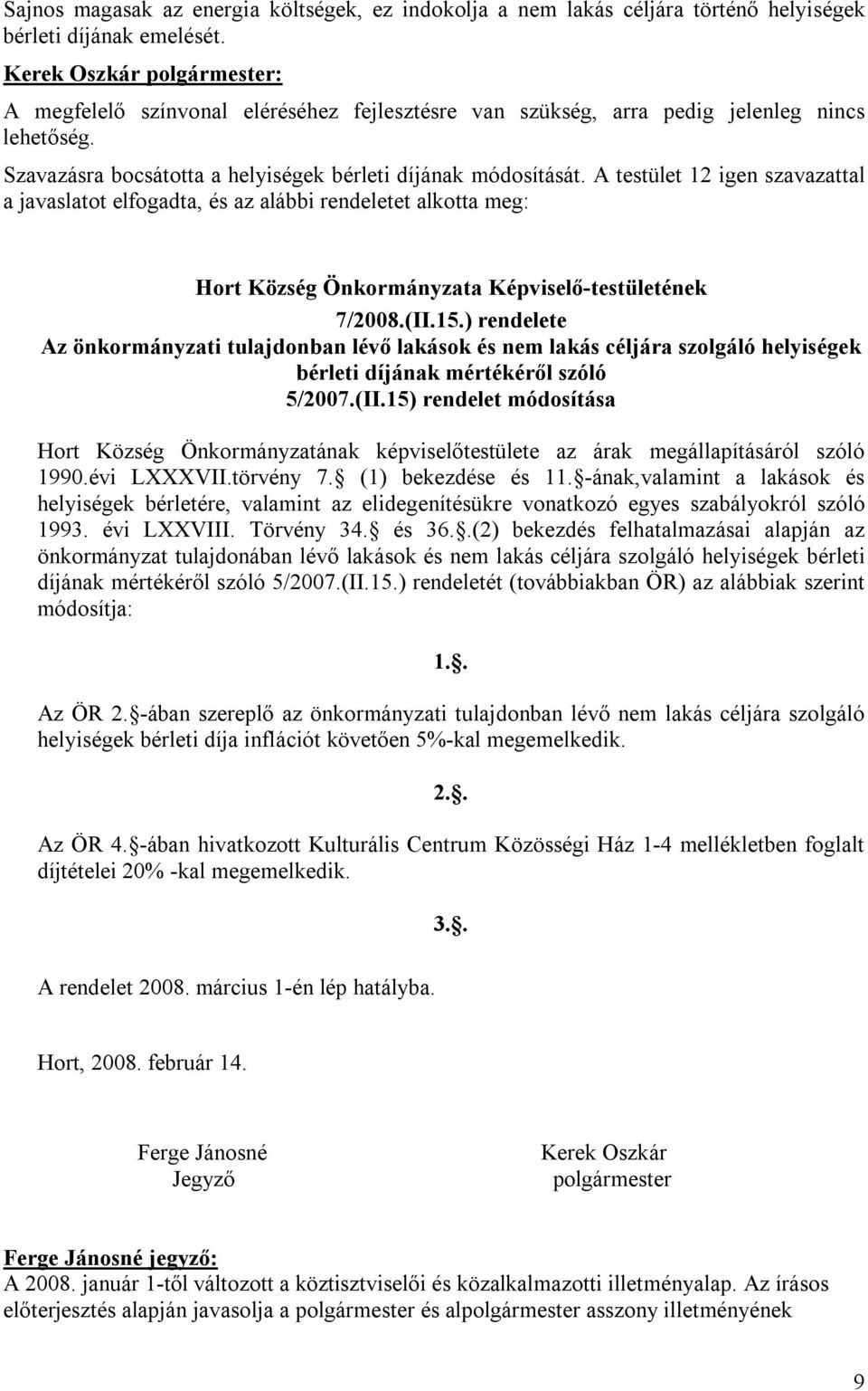A testület 12 igen szavazattal a javaslatot elfogadta, és az alábbi rendeletet alkotta meg: Hort Község Önkormányzata Képviselő-testületének 7/2008.(II.15.