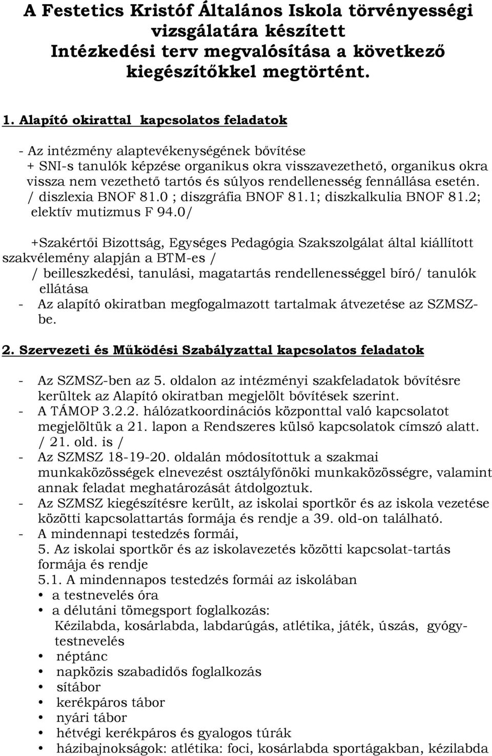 rendellenesség fennállása esetén. / diszlexia BNOF 81.0 ; diszgráfia BNOF 81.1; diszkalkulia BNOF 81.2; elektív mutizmus F 94.