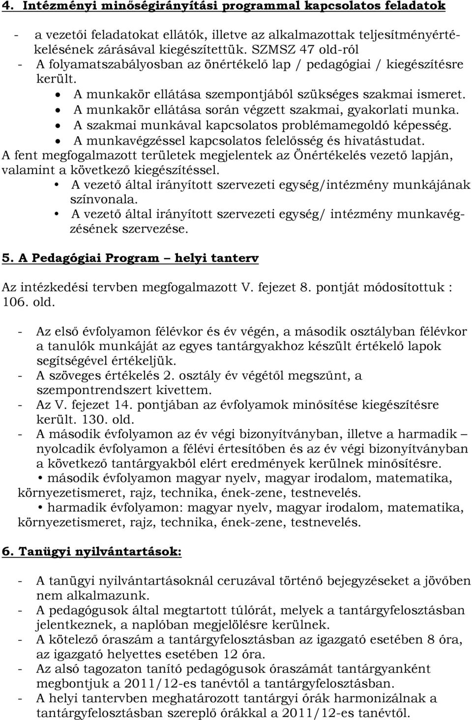 A munkakör ellátása során végzett szakmai, gyakorlati munka. A szakmai munkával kapcsolatos problémamegoldó képesség. A munkavégzéssel kapcsolatos felelősség és hivatástudat.