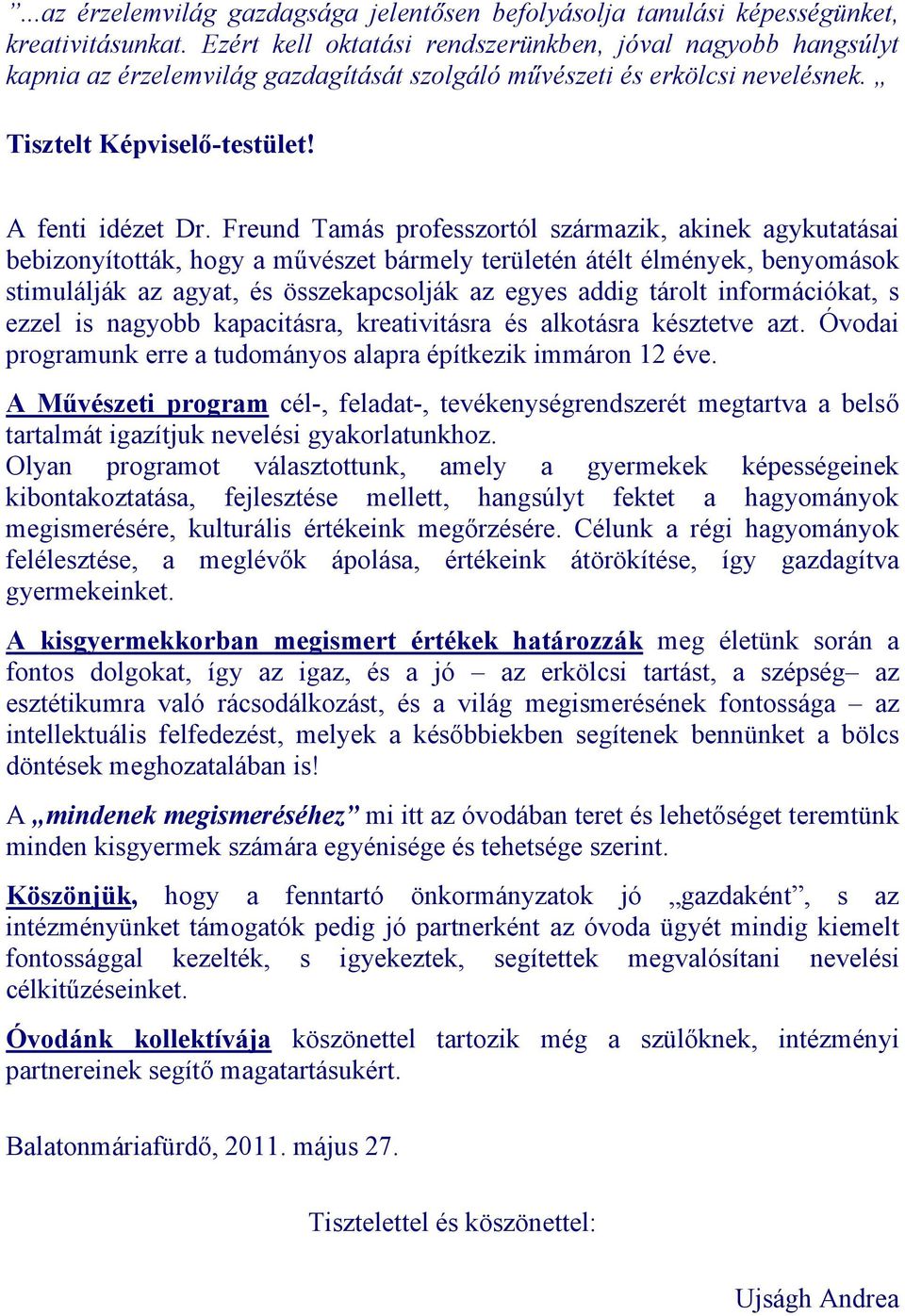 Freund Tamás professzortól származik, akinek agykutatásai bebizonyították, hogy a művészet bármely területén átélt élmények, benyomások stimulálják az agyat, és összekapcsolják az egyes addig tárolt