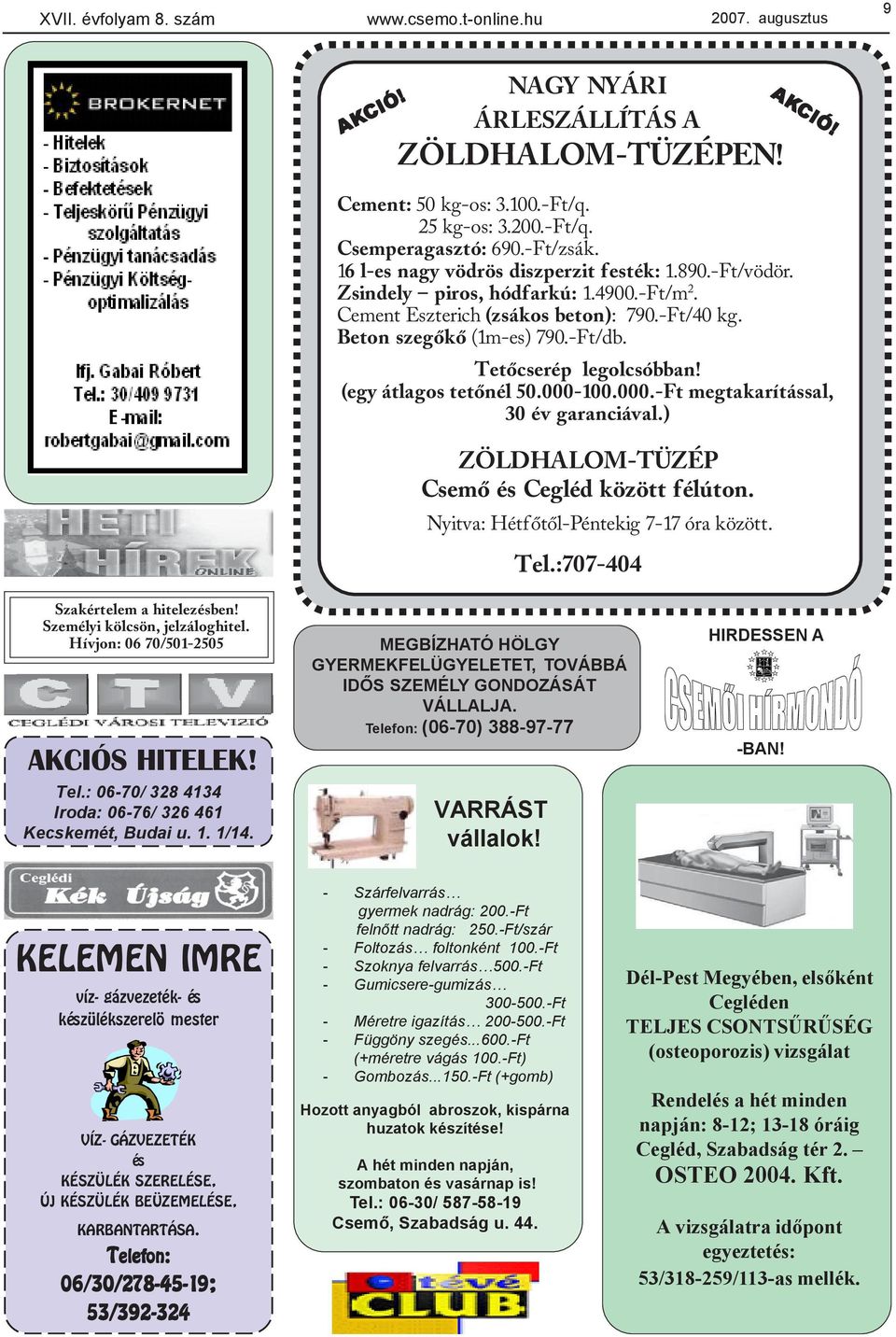 1. 1/14. Cement: 50 kg-os: 3.100.-Ft/q. 25 kg-os: 3.200.-Ft/q. Csemperagasztó: 690.-Ft/zsák. 16 l-es nagy vödrös diszperzit festék: 1.890.-Ft/vödör. Zsindely piros, hódfarkú: 1.4900.-Ft/m 2.