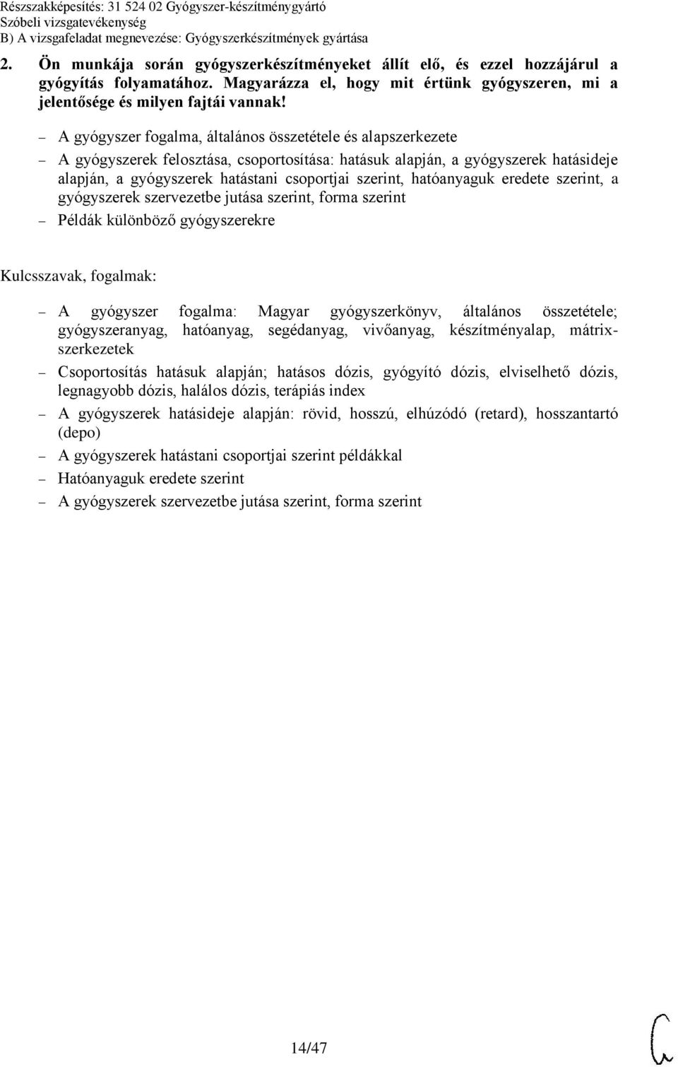 hatóanyaguk eredete szerint, a gyógyszerek szervezetbe jutása szerint, forma szerint Példák különböző gyógyszerekre Kulcsszavak, fogalmak: A gyógyszer fogalma: Magyar gyógyszerkönyv, általános