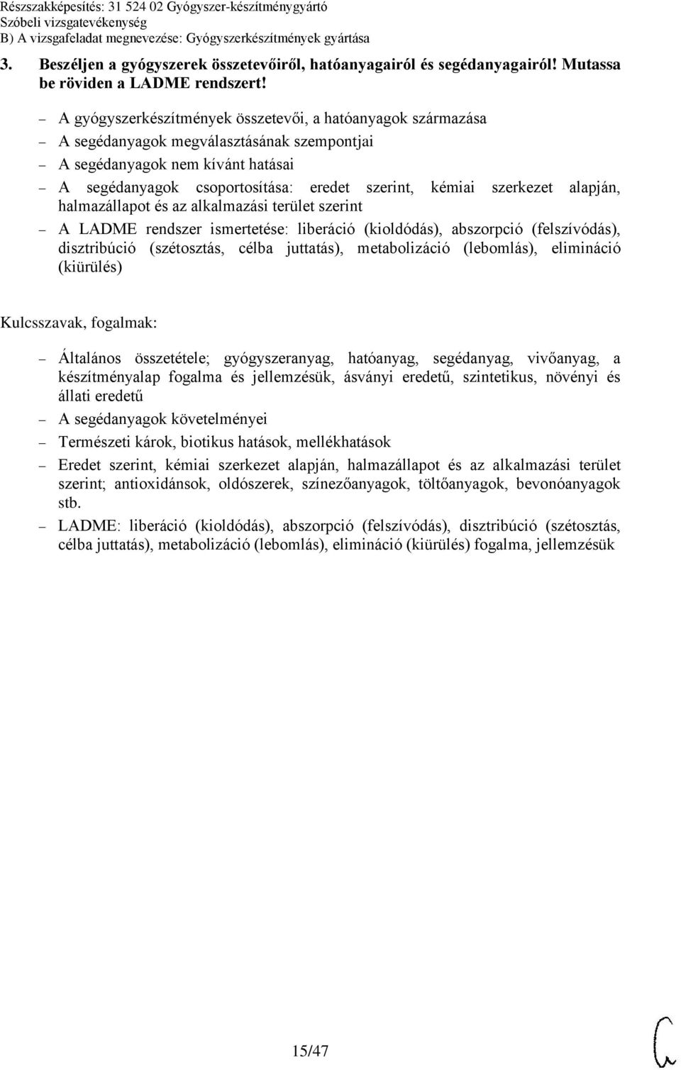 szerkezet alapján, halmazállapot és az alkalmazási terület szerint A LADME rendszer ismertetése: liberáció (kioldódás), abszorpció (felszívódás), disztribúció (szétosztás, célba juttatás),