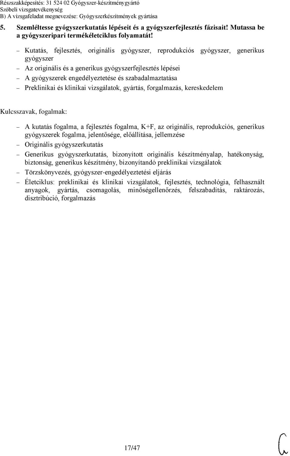 Preklinikai és klinikai vizsgálatok, gyártás, forgalmazás, kereskedelem Kulcsszavak, fogalmak: A kutatás fogalma, a fejlesztés fogalma, K+F, az originális, reprodukciós, generikus gyógyszerek