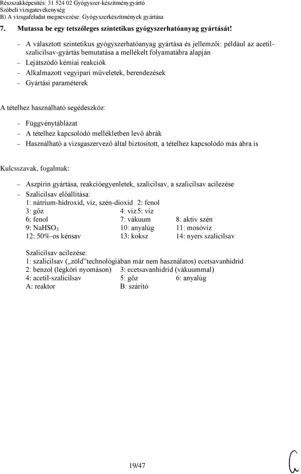 műveletek, berendezések Gyártási paraméterek Kulcsszavak, fogalmak: Aszpirin gyártása, reakcióegyenletek, szalicilsav, a szalicilsav acilezése Szalicilsav előállítása: 1: nátrium-hidroxid, víz,