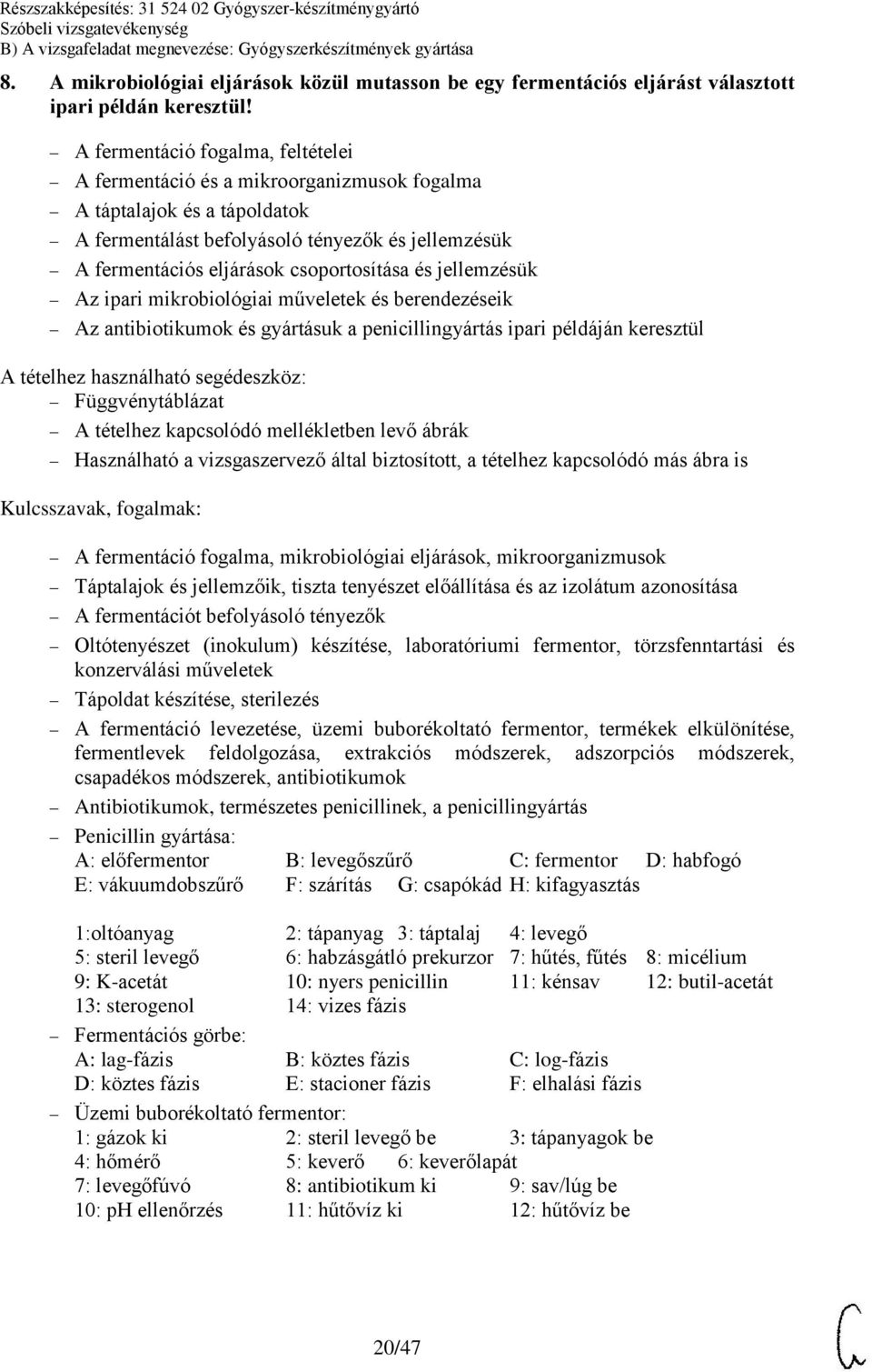 és jellemzésük Az ipari mikrobiológiai műveletek és berendezéseik Az antibiotikumok és gyártásuk a penicillingyártás ipari példáján keresztül Kulcsszavak, fogalmak: A fermentáció fogalma,