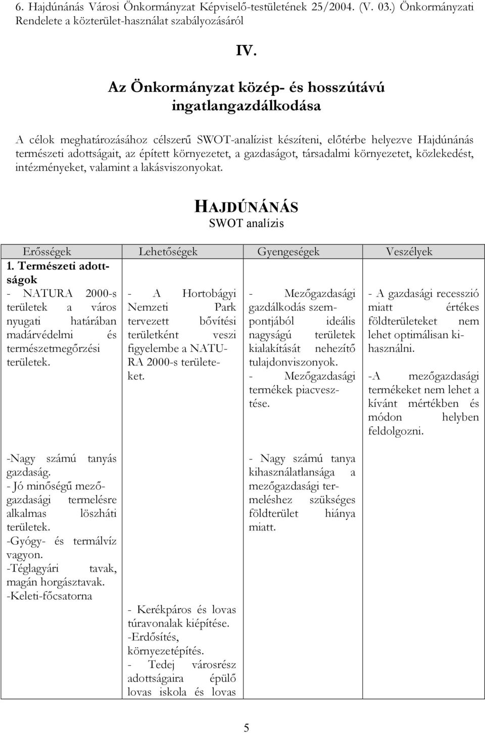 gazdaságot, társadalmi környezetet, közlekedést, intézményeket, valamint a lakásviszonyokat. HAJDÚNÁNÁS SWOT analízis Erısségek Lehetıségek Gyengeségek Veszélyek 1.