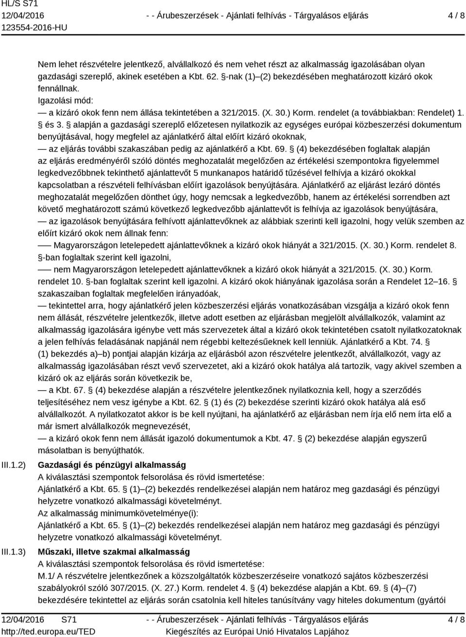 alapján a gazdasági szereplő előzetesen nyilatkozik az egységes európai közbeszerzési dokumentum benyújtásával, hogy megfelel az ajánlatkérő által előírt kizáró okoknak, az eljárás további