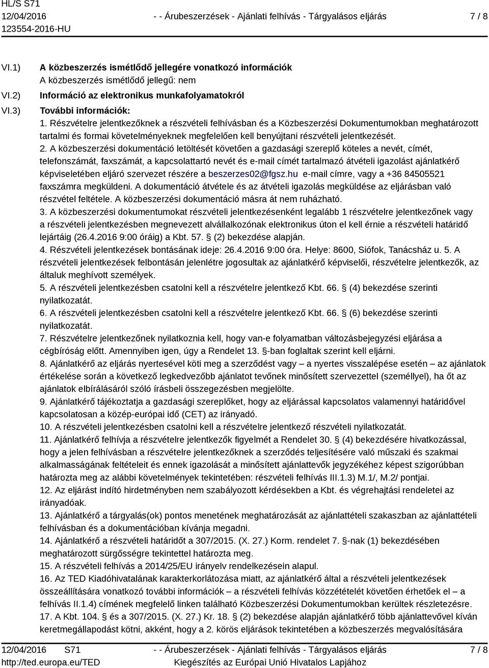 A közbeszerzési dokumentáció letöltését követően a gazdasági szereplő köteles a nevét, címét, telefonszámát, faxszámát, a kapcsolattartó nevét és e-mail címét tartalmazó átvételi igazolást