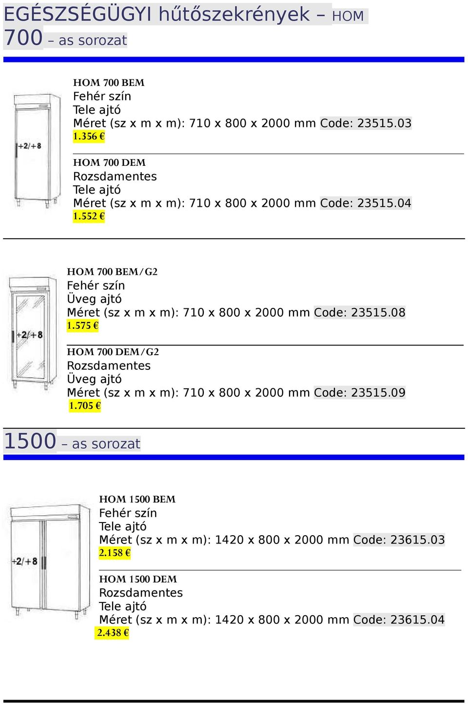 552 HOM 700 BEM/G2 Méret (sz x m x m): 710 x 800 x 2000 mm Code: 23515.08 1.