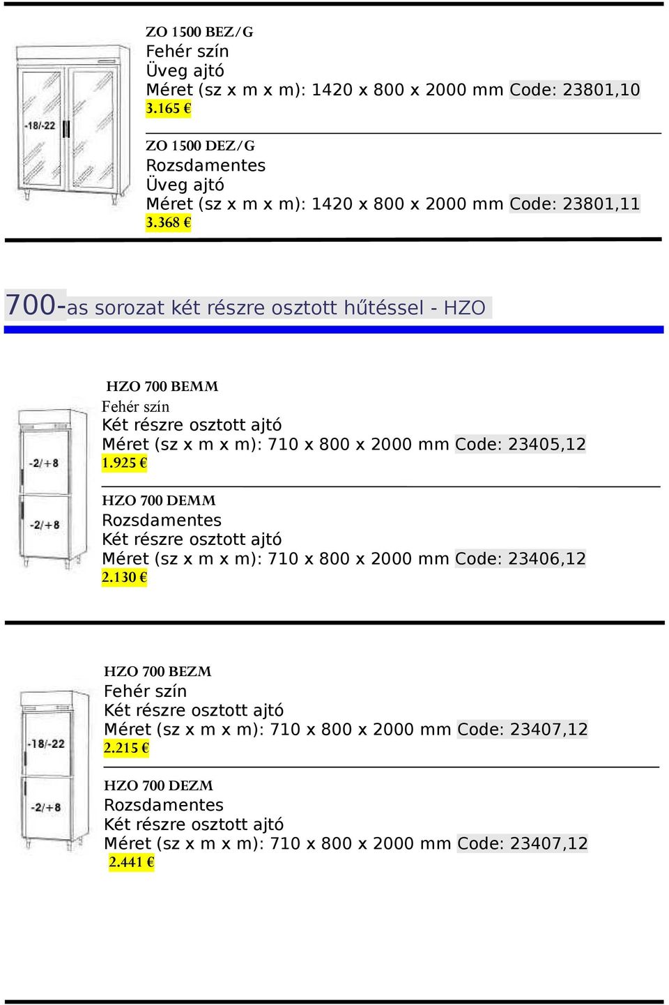 925 HZO 700 DEMM Két részre osztott ajtó Méret (sz x m x m): 710 x 800 x 2000 mm Code: 23406,12 2.