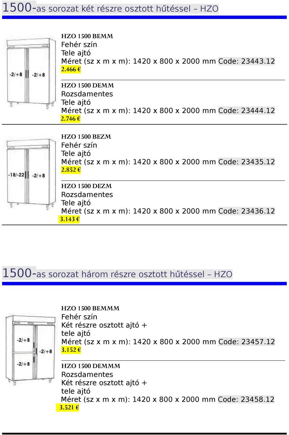 12 3.143 1500-as sorozat három részre osztott hűtéssel HZO HZO 1500 BEMMM Két részre osztott ajtó + tele ajtó Méret (sz x m x m): 1420 x 800 x 2000 mm Code: