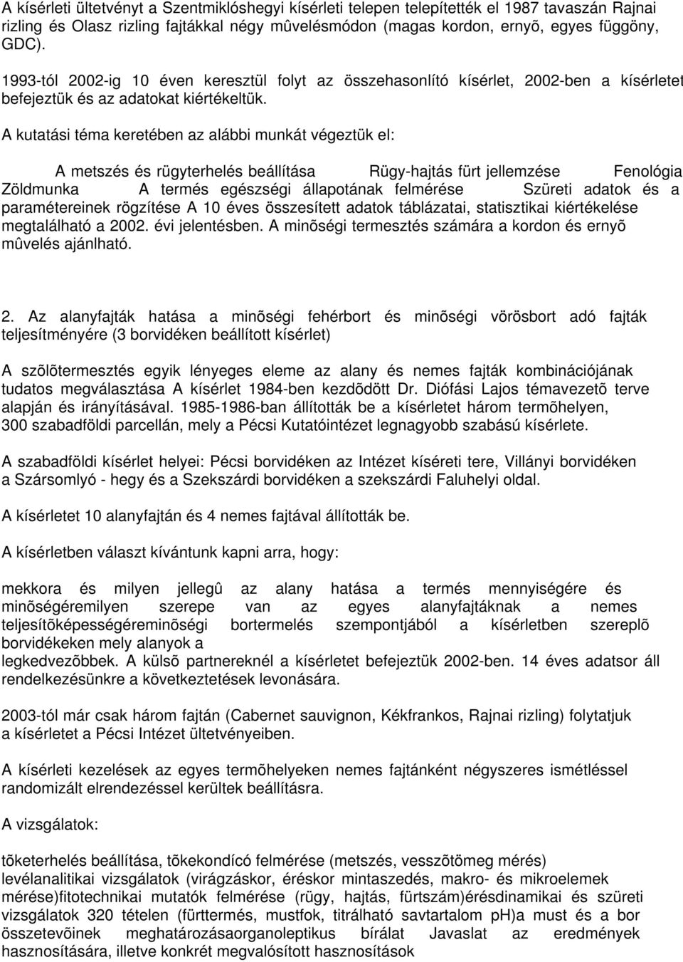 A kutatási téma keretében az alábbi munkát végeztük el: A metszés és rügyterhelés beállítása Rügy-hajtás fürt jellemzése Fenológiai Zöldmunka A termés egészségi állapotának felmérése Szüreti adatok