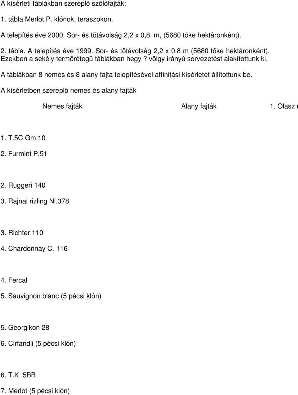 A táblákban 8 nemes és 8 alany fajta telepítésével affinitási kísérletet állítottunk be. A kísérletben szereplõ nemes és alany fajták Nemes fajták Alany fajták 1. Olasz r 1. T.5C Gm.