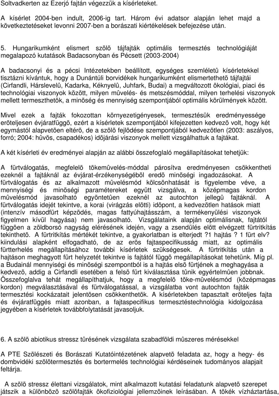 Hungarikumként elismert szõlõ tájfajták optimális termesztés technológiáját megalapozó kutatások Badacsonyban és Pécsett (2003-2004) A badacsonyi és a pécsi Intézetekben beállított, egységes