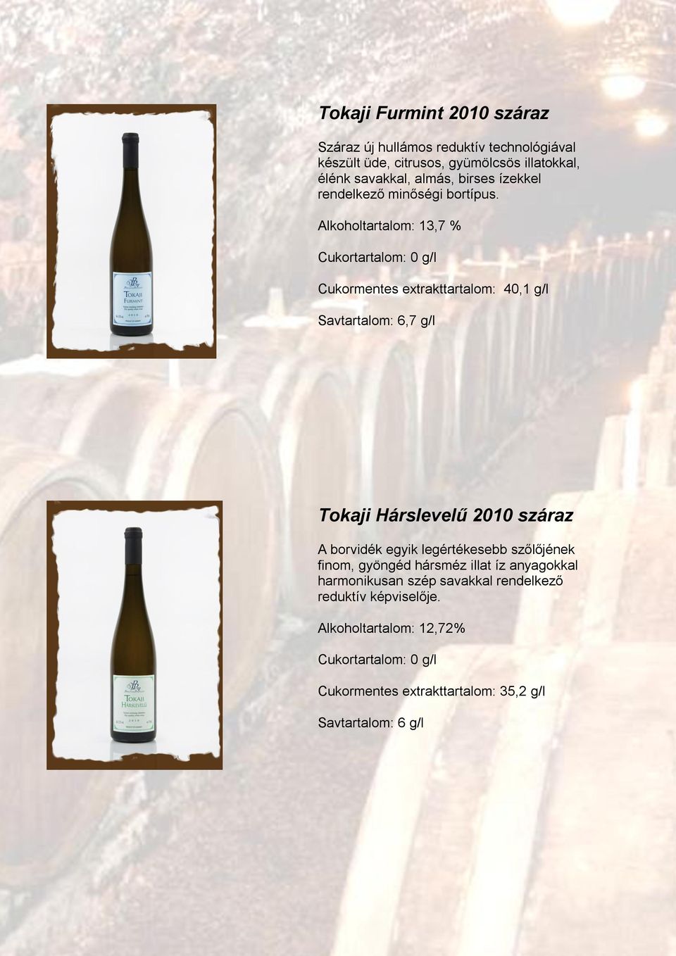 Alkoholtartalom: 13,7 % Cukortartalom: 0 g/l Cukormentes extrakttartalom: 40,1 g/l Savtartalom: 6,7 g/l Tokaji Hárslevelű 2010 száraz A