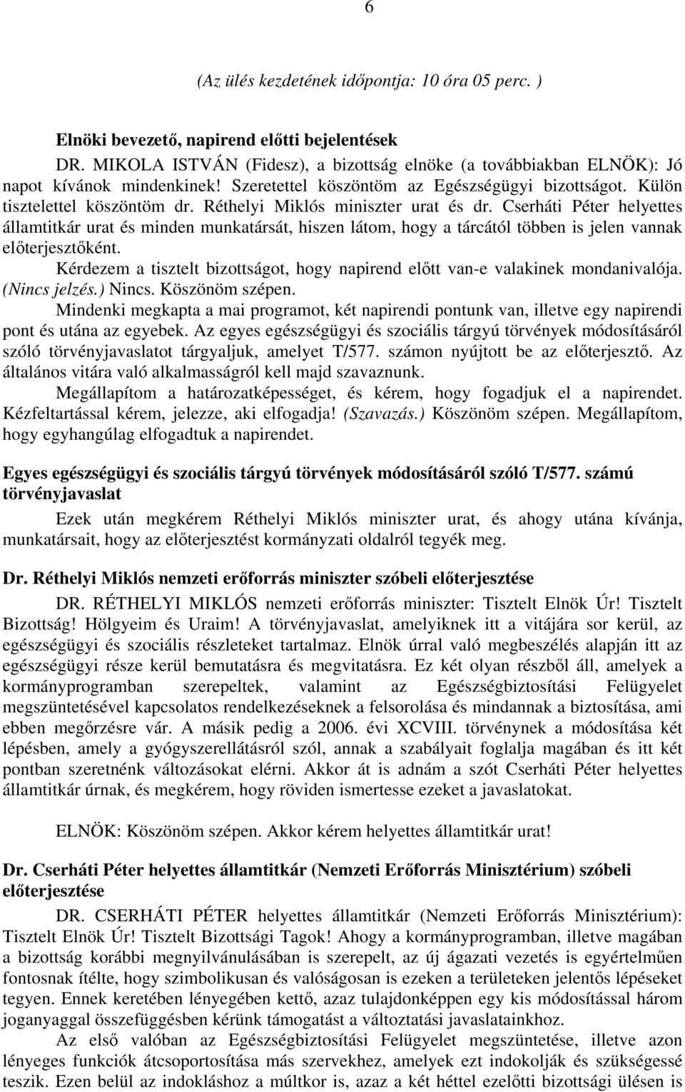 Cserháti Péter helyettes államtitkár urat és minden munkatársát, hiszen látom, hogy a tárcától többen is jelen vannak előterjesztőként.