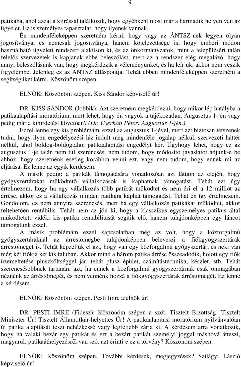 és az önkormányzatok, mint a településért talán felelős szervezetek is kapjanak ebbe beleszólást, mert az a rendszer elég megalázó, hogy annyi beleszólásunk van, hogy megkérdezik a véleményünket, és