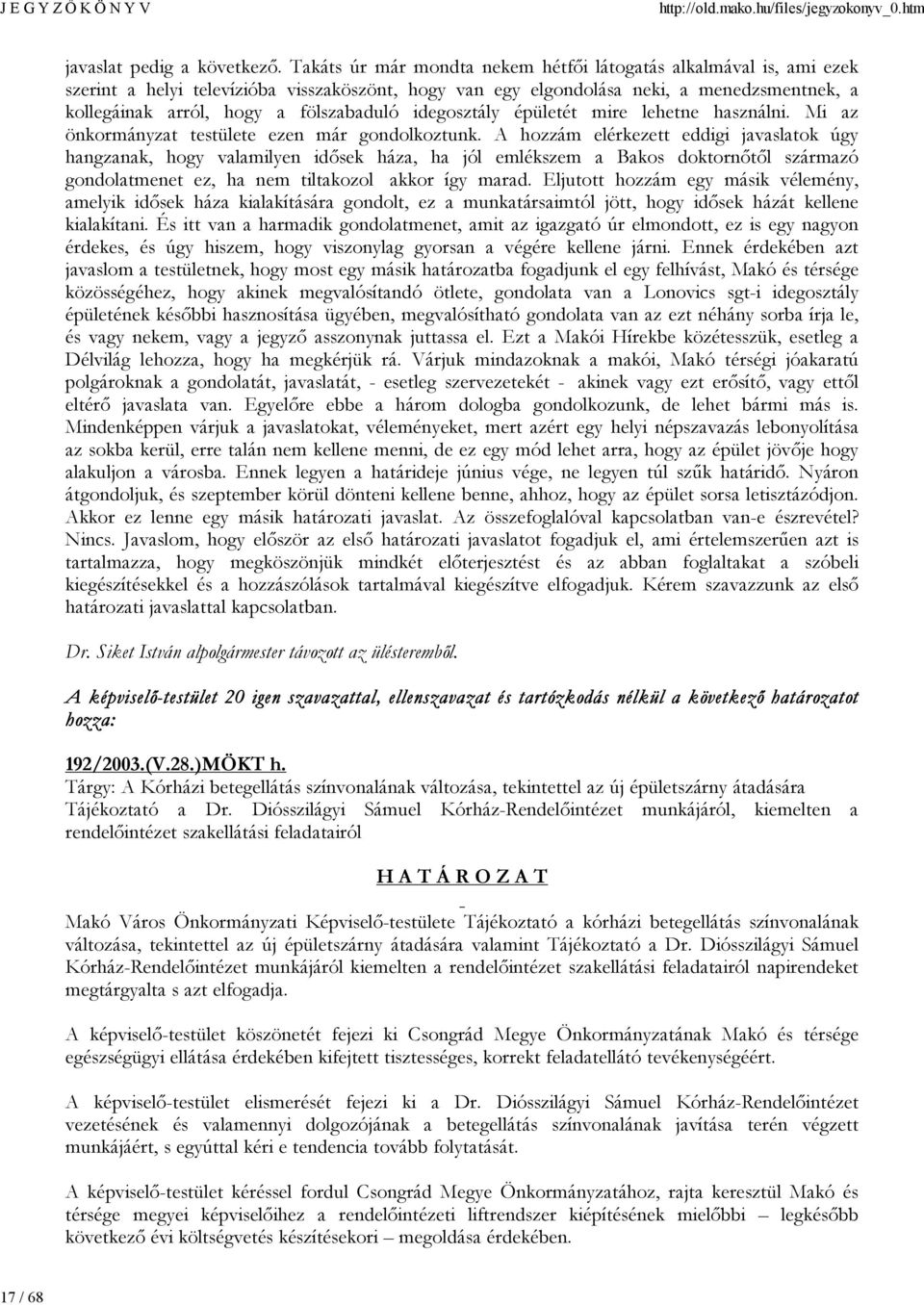 fölszabaduló idegosztály épületét mire lehetne használni. Mi az önkormányzat testülete ezen már gondolkoztunk.