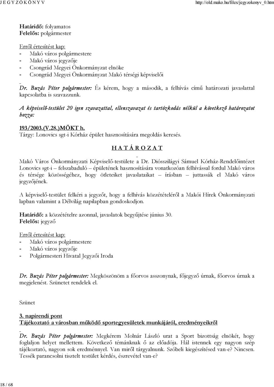 A képviselő-testület 20 igen szavazattal, ellenszavazat és tartózkodás nélkül a következő határozatot hozza: 193/2003.(V.28.)MÖKT h.