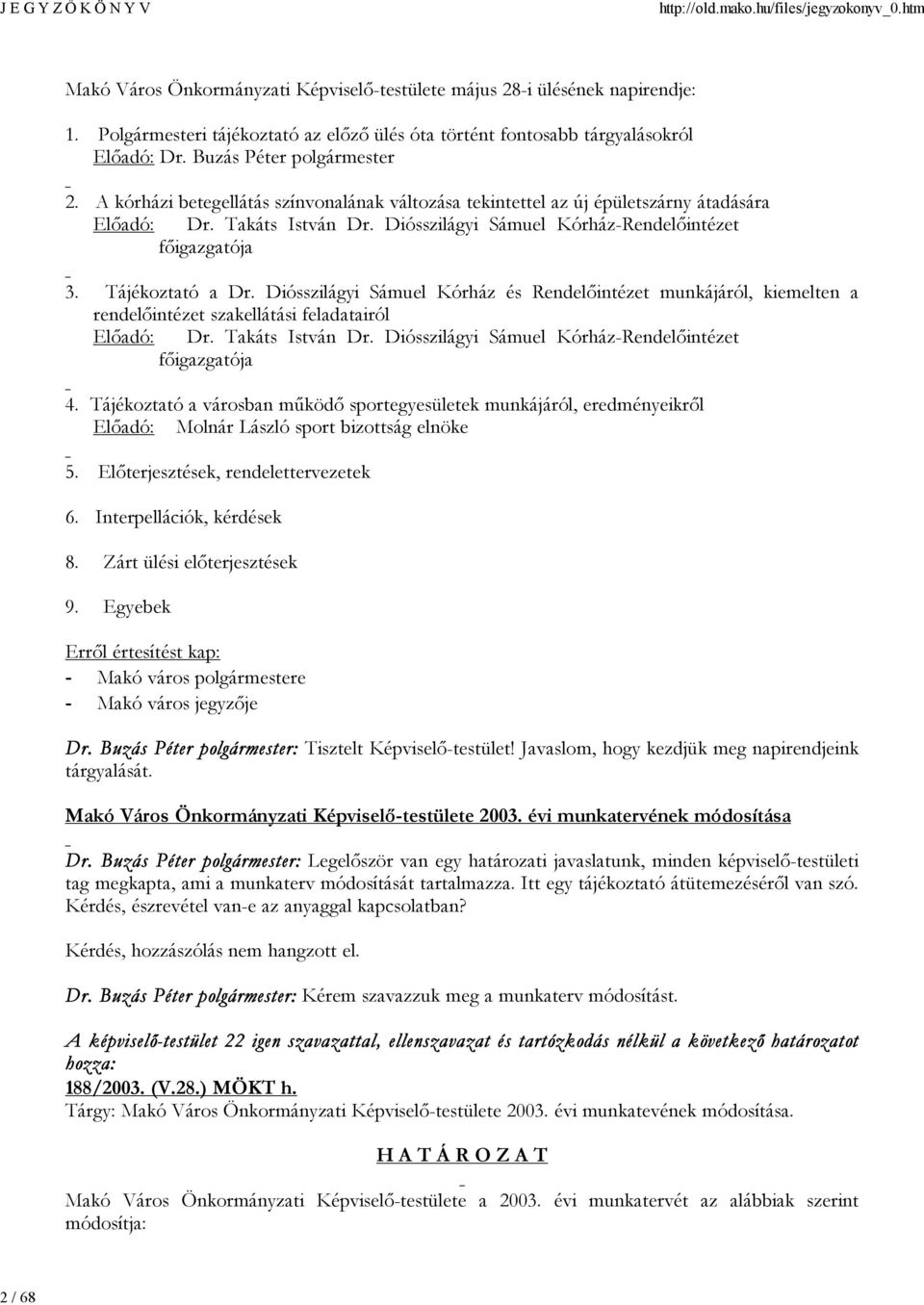 Diósszilágyi Sámuel Kórház-Rendelőintézet főigazgatója 3. Tájékoztató a Dr. Diósszilágyi Sámuel Kórház és Rendelőintézet munkájáról, kiemelten a rendelőintézet szakellátási feladatairól Előadó: Dr.