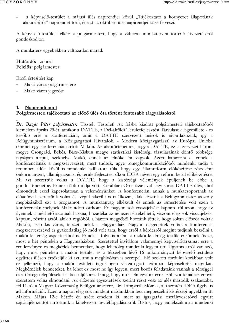 Határidő: azonnal Felelős: polgármester - Makó város polgármestere - Makó város jegyzője 1. Napirendi pont Polgármesteri tájékoztató az előző ülés óta történt fontosabb tárgyalásokról Dr.