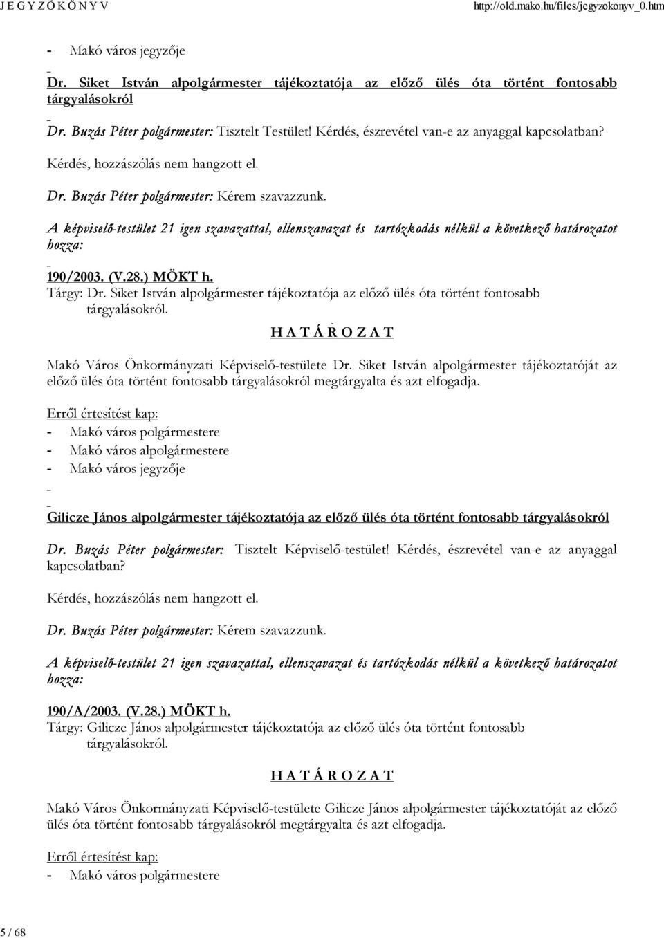 A képviselő-testület 21 igen szavazattal, ellenszavazat és tartózkodás nélkül a következő határozatot hozza: 190/2003. (V.28.) MÖKT h. Tárgy: Dr.