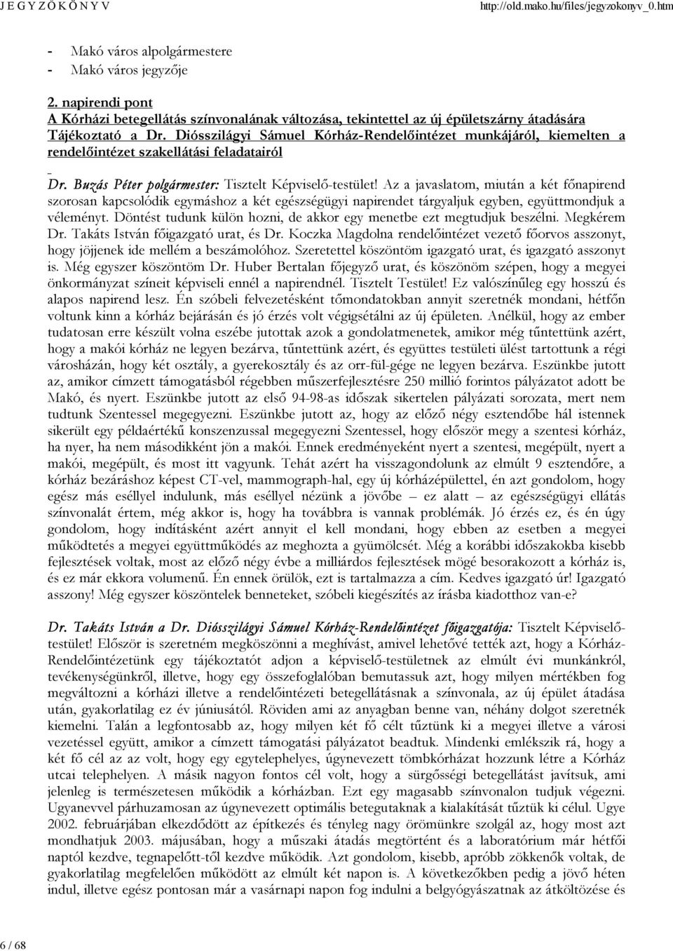 Az a javaslatom, miután a két főnapirend szorosan kapcsolódik egymáshoz a két egészségügyi napirendet tárgyaljuk egyben, együttmondjuk a véleményt.